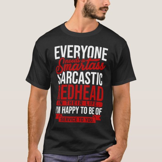 Everyone needs a smartass sarcastic redhead  Red a T-shirt (Voorkant)