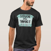 Everyone Was Thinking It I Just Said It T-shirt (Voorkant)