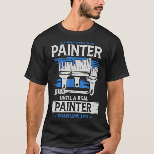 Everyone's A Painter Until A Real Painter Shows Up T-shirt (Voorkant)