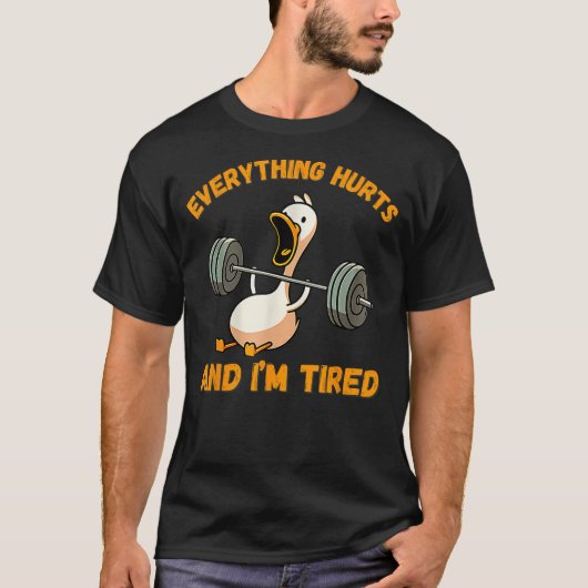 Everything Hurts And I'm Tired Duck Funny T-shirt (Voorkant)