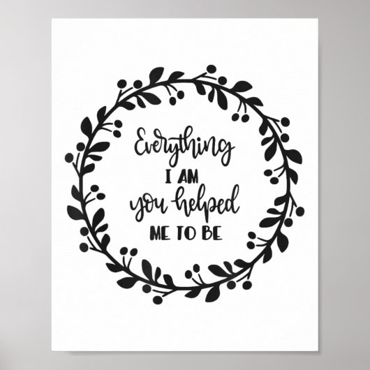 Everything I Am You Helped Me To Be Quote Motivati Poster (Voorkant)