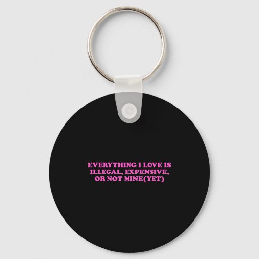 Everything, I Love Is Illegal, Expensive, Or Not M Sleutelhanger (Voorkant)