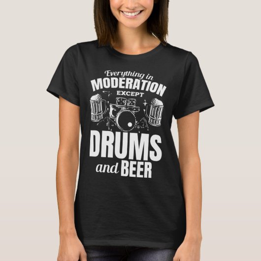 Everything In Moderation Except Drums And Beer Dru T-shirt (Voorkant)