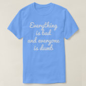 EVERYTHING IS BAD EVERYTHING IS DUMB MOTIVATION T-SHIRT (Design voorkant)
