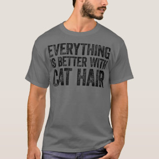 Everything Is Better With Cat Hair T-shirt