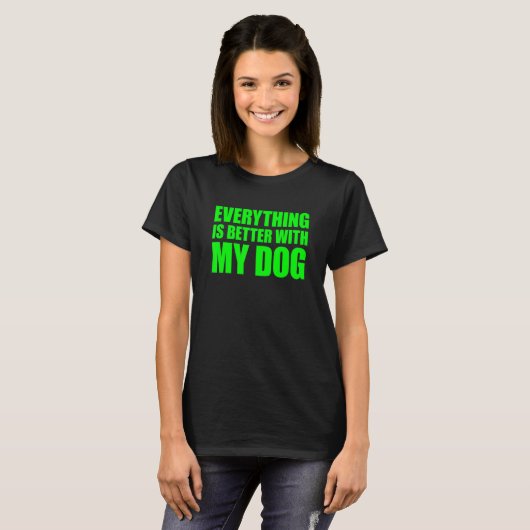 Everything Is Better With My Dog T-shirt (Voorkant volledig)