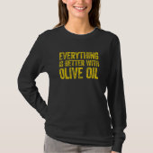 Everything Is Better With Olive Oil 4 T-shirt (Voorkant)