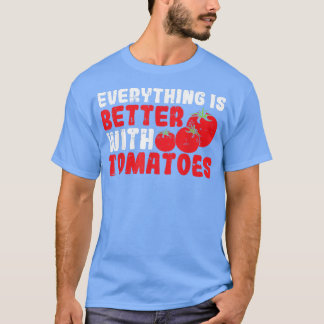Everything Is Better With Tomatoes  T-shirt
