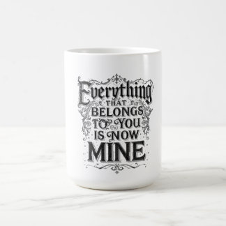 Everything That Belongs To You Is Now Mine Koffiemok