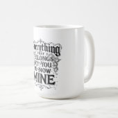 Everything That Belongs To You Is Now Mine Koffiemok (Voorkant rechts)