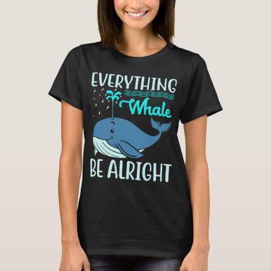 Everything Whale Be Alright Orca Sea Mamal Lover T-shirt (Voorkant)