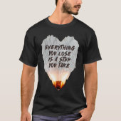 Everything You Lose Is A Step You Take Burning Hea T-shirt (Voorkant)