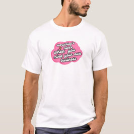Everything's Nicer When You Mind Your Business T-shirt