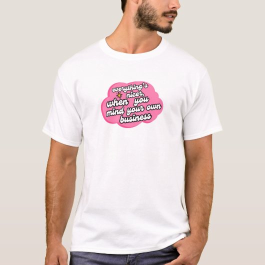 Everything's Nicer When You Mind Your Business T-shirt (Voorkant)