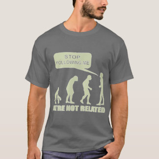 Evolution Stop Following Me Were Not Related T-shirt