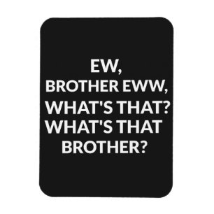 Ew broer Ew wat is die broer? Magneet