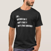 Ew Brother Ew, wat is die broer? Grappige meme T-shirt (Voorkant)