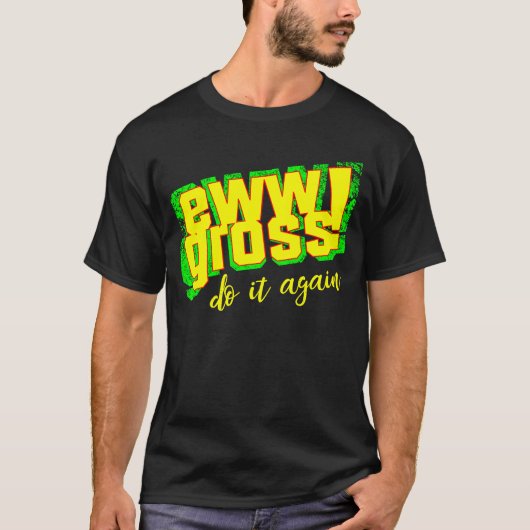 Ew Gross Do It Again  Disgusting Retro T-shirt (Voorkant)