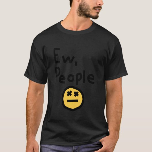 Ew People Joke Funny Sarcastic T-shirt (Voorkant)