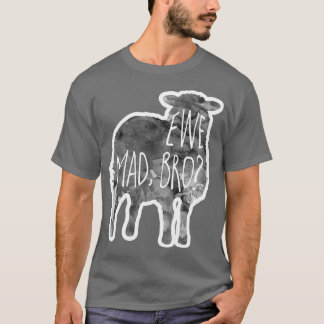 EWE mad bro Sheep lamb Pun T-shirt