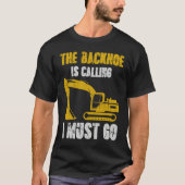 Excavator Backhoe is Calling T-shirt (Voorkant)