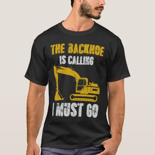 Excavator Backhoe is Calling T-shirt (Voorkant)