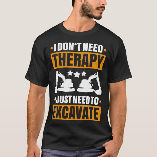 Excavator I Don t Need Therapy Heavy Equipment Ope T-shirt (Voorkant)
