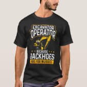 Excavator Operator Because Backhoes Are For Wussie T-shirt (Voorkant)