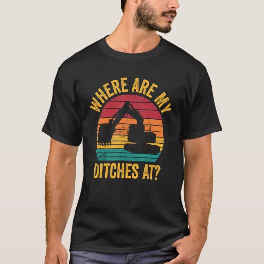 Excavator Operator HEO Where Are My Ditches At T-shirt (Voorkant)