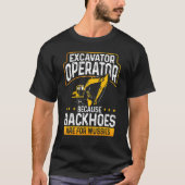 Excavator Operator omdat backhoes voor Wussie zijn T-shirt (Voorkant)