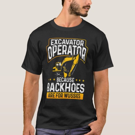 Excavator Operator omdat backhoes voor Wussie zijn T-shirt (Voorkant)