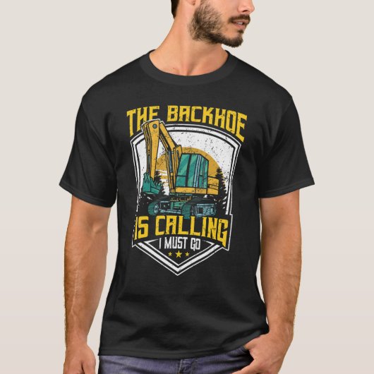 Excavator Operator, The Backhoe Is Calling I Must  T-shirt (Voorkant)