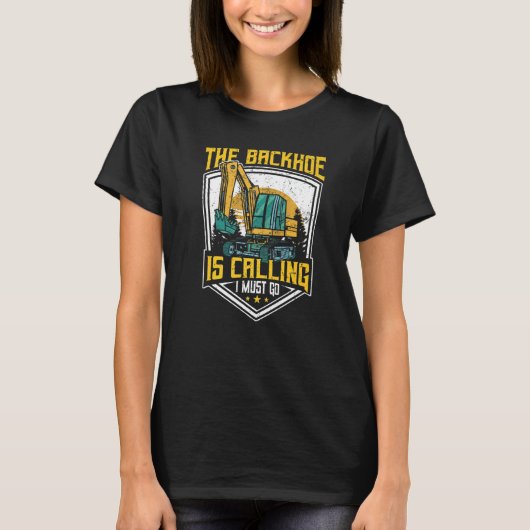 Excavator Operator, The Backhoe Is Calling I Must  T-shirt (Voorkant)