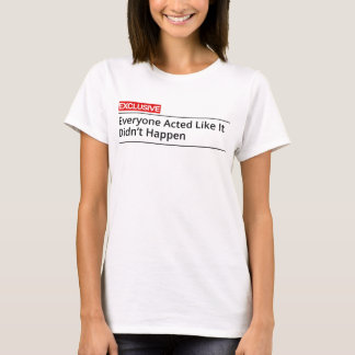 EXCLUSIEF! Iedereen deed alsof het niet gebeurd wa T-shirt