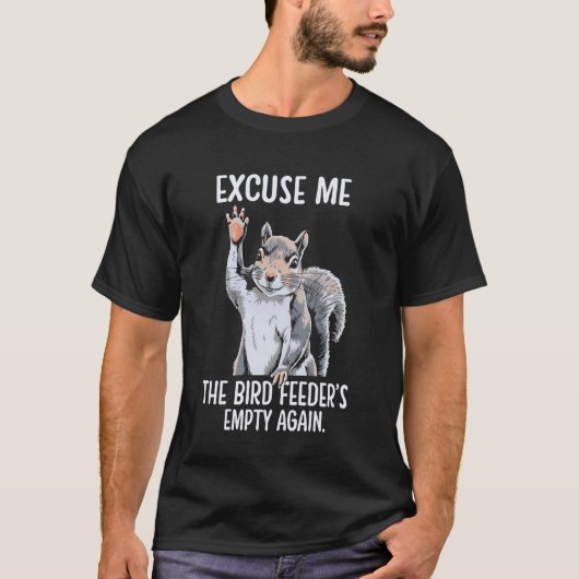 Excuse Me Bird Feeder's Empty Again Funny Squirrel T-shirt (Voorkant)