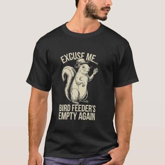 Excuse Me Bird Feeder's Empty Again Funny Squirrel T-shirt (Voorkant)
