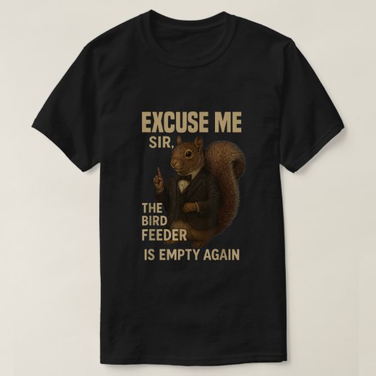 Excuse Me The Bird Feeder is Empty Again Funny T-shirt (Design voorkant)