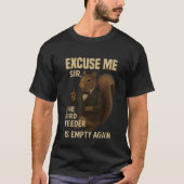 Excuse Me The Bird Feeder is Empty Again Funny T-shirt (Voorkant)