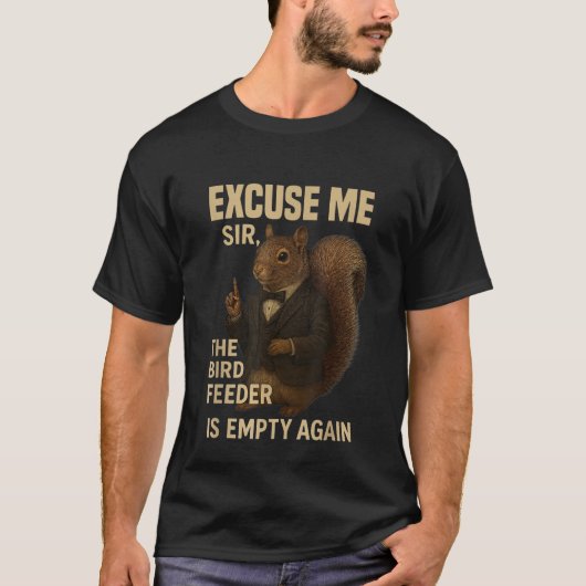 Excuse Me The Bird Feeder is Empty Again Funny  T-shirt (Voorkant)