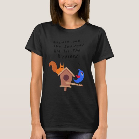 Excuse Me the Squirrel Ate All The Birdseed T-shirt (Voorkant)