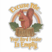 Excuse Me Your Bird Feeder Is Empty Funny Squirrel Sticker (Voorkant)