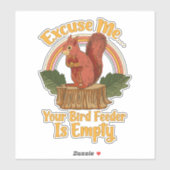 Excuse Me Your Bird Feeder Is Empty Funny Squirrel Sticker (Vel)