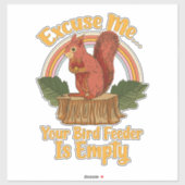 Excuse Me Your Bird Feeder Is Empty Funny Squirrel Sticker (Vel)