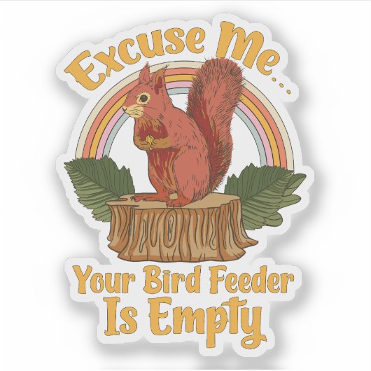 Excuse Me Your Bird Feeder Is Empty Funny Squirrel Sticker (Voorkant)
