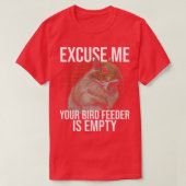 Excuse Me Your Bird Feeder Is Empty Squirrel Joke  T-shirt (Design voorkant)