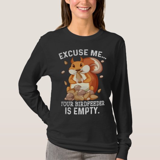 Excuse Me Your Bird Feeder Is Empty  Squirrel Quot T-shirt (Voorkant)
