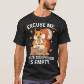 Excuse Me Your Bird Feeder Is Empty  Squirrel Quot T-shirt (Voorkant)