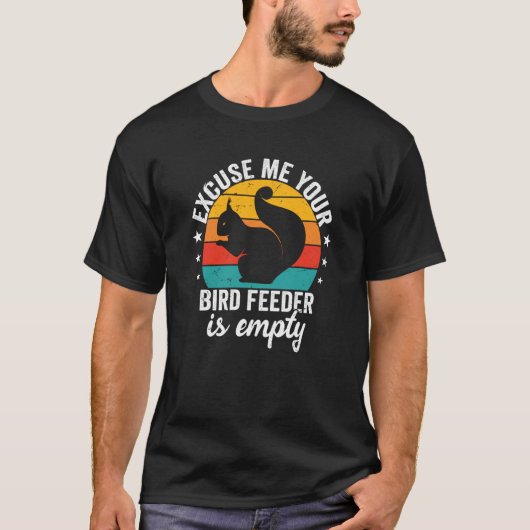 Excuse me Your Bird feeder is empty Squirrel sayin T-shirt (Voorkant)