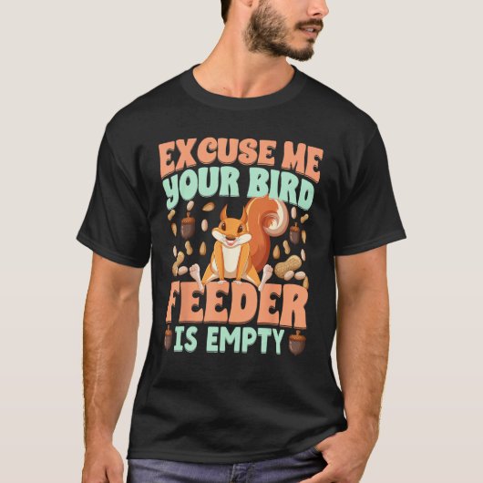 Excuse Me Your Bird Feeder Is Empty  squirrels T-shirt (Voorkant)