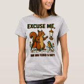 Excuse Me Your Bird Feeder Is Empty T-Shirt (Voorkant)